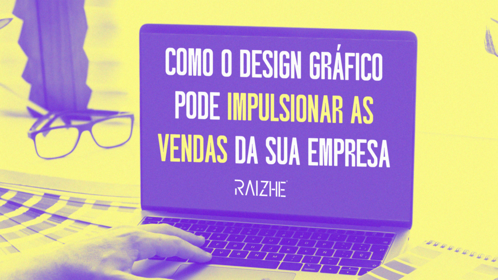 Como o Design Gráfico pode impulsionar as vendas da sua empresa - Raizhe